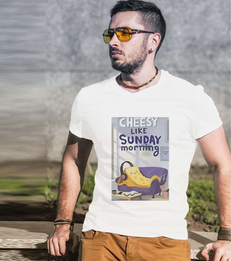 Cheesy Like Sunday Morning Relaxing Cheese Listening To Music T-Shirt
