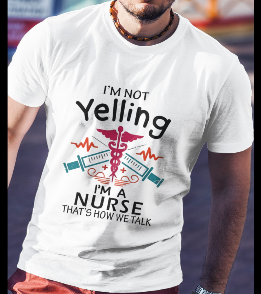 I'm Not Yelling I'm A Nurse That's How We Talk Caduceus And Syringe T-Shirt