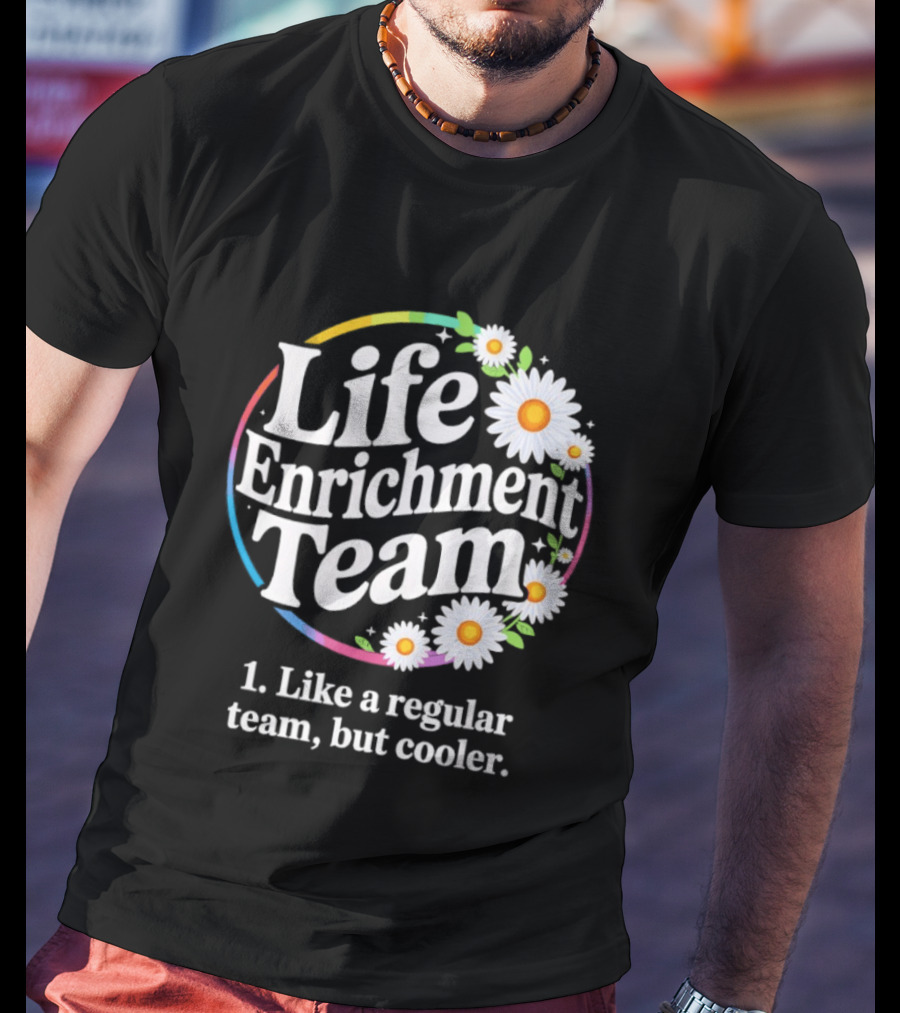 Life Enrichment Team Like A Regular Team But Cooler Rainbow Daisy Blossoms T-Shirt