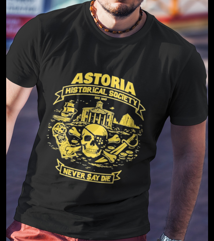Astoria Historical Society Skull And Crossbones Never Say Die Since 1985 T-Shirt