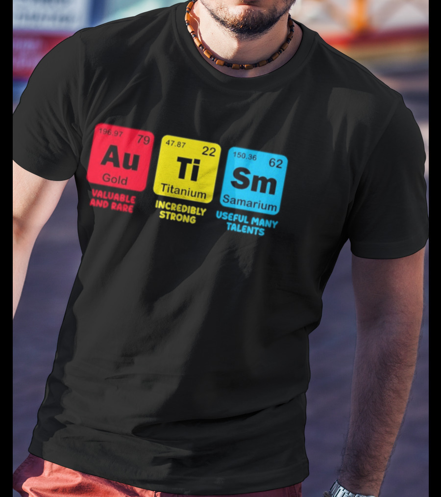 Au Gold Valuable And Rare Ti Titanium Incredibly Strong Sm Samarium Useful Many Talents T-Shirt