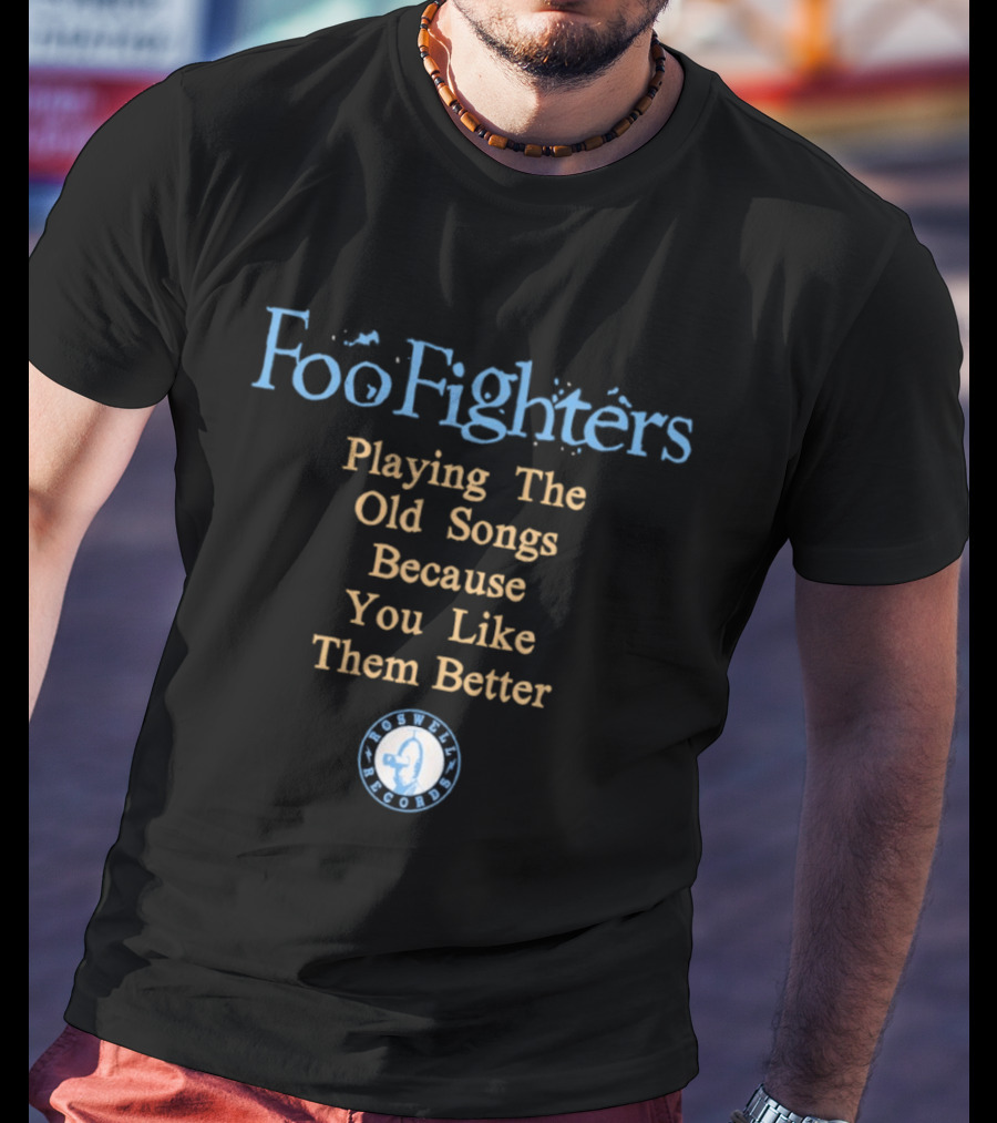 Foo Fighters Playing The Old Songs Because You Like Them Better Roswell Records T-Shirt