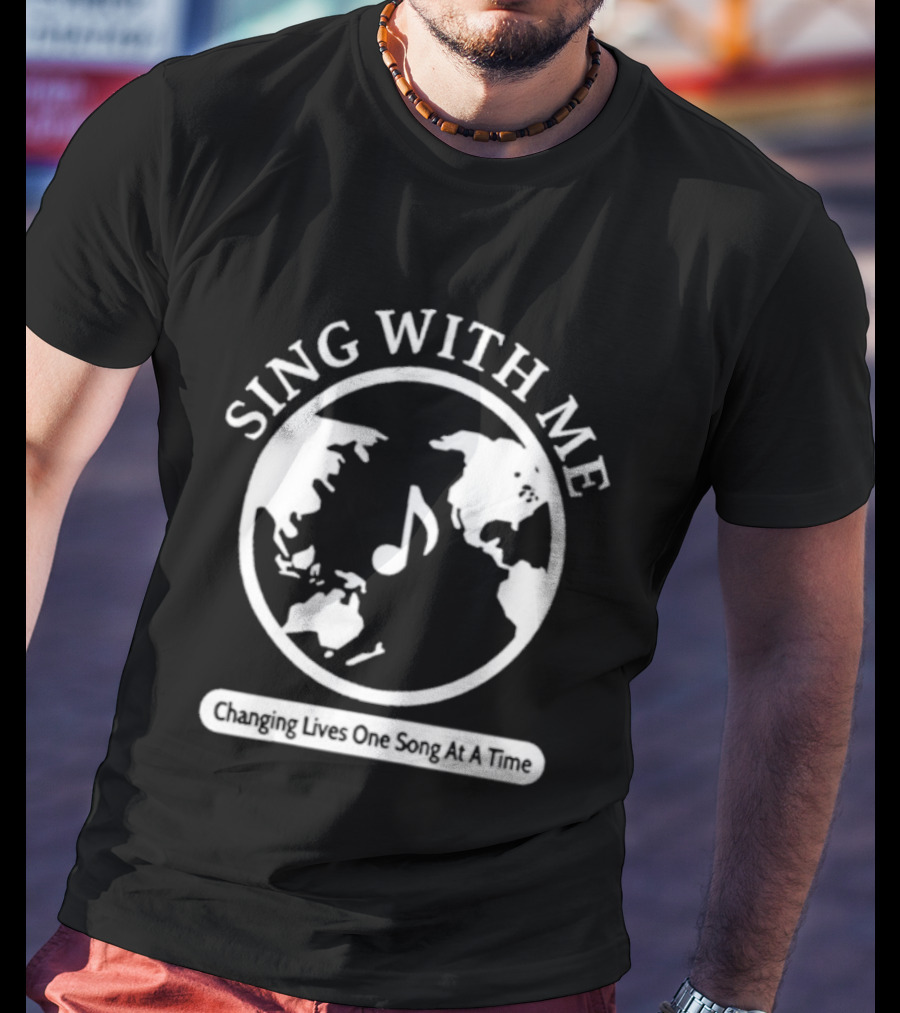 Sing With Me Changing Lives One Song At A Time Music Note World Map T-Shirt