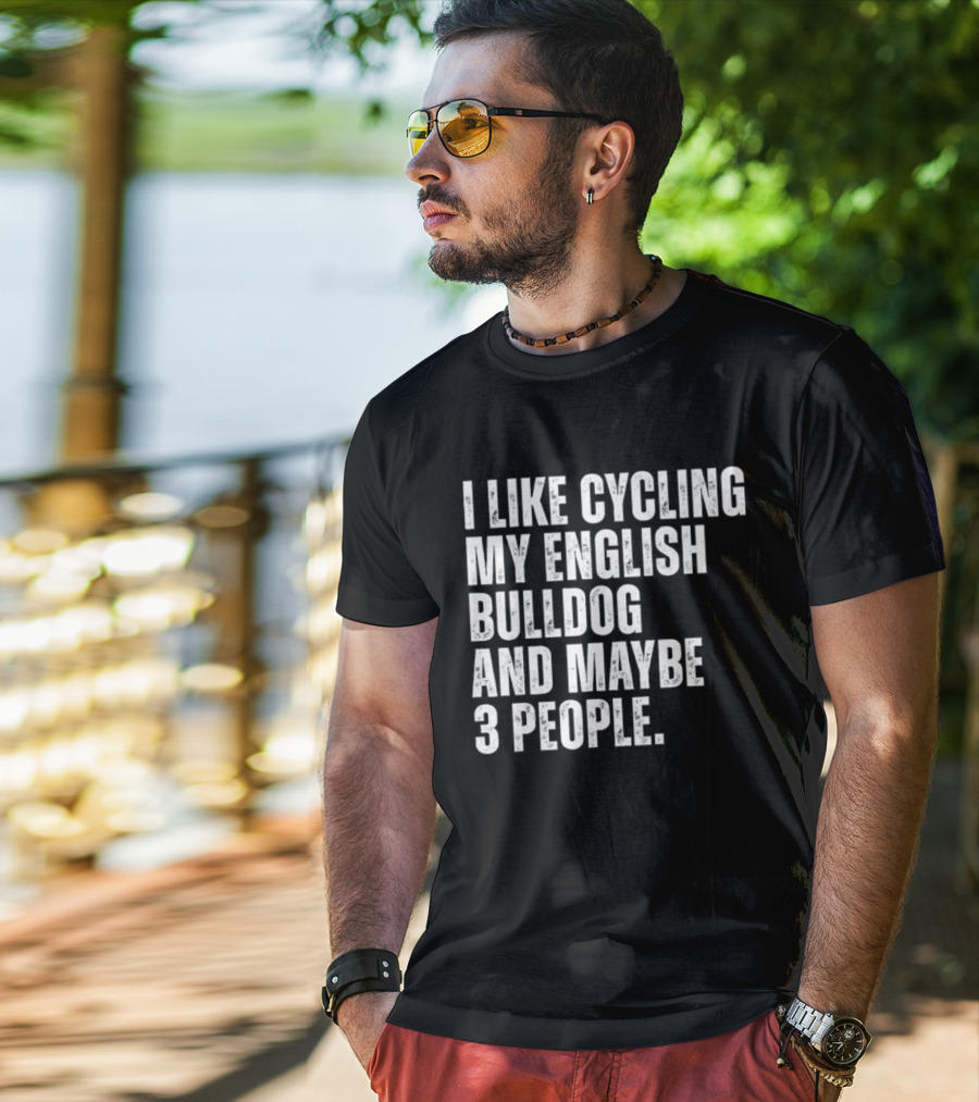 I Like Cycling My English Bulldog And Maybe 3 People Owner Cyclist T-Shirt
