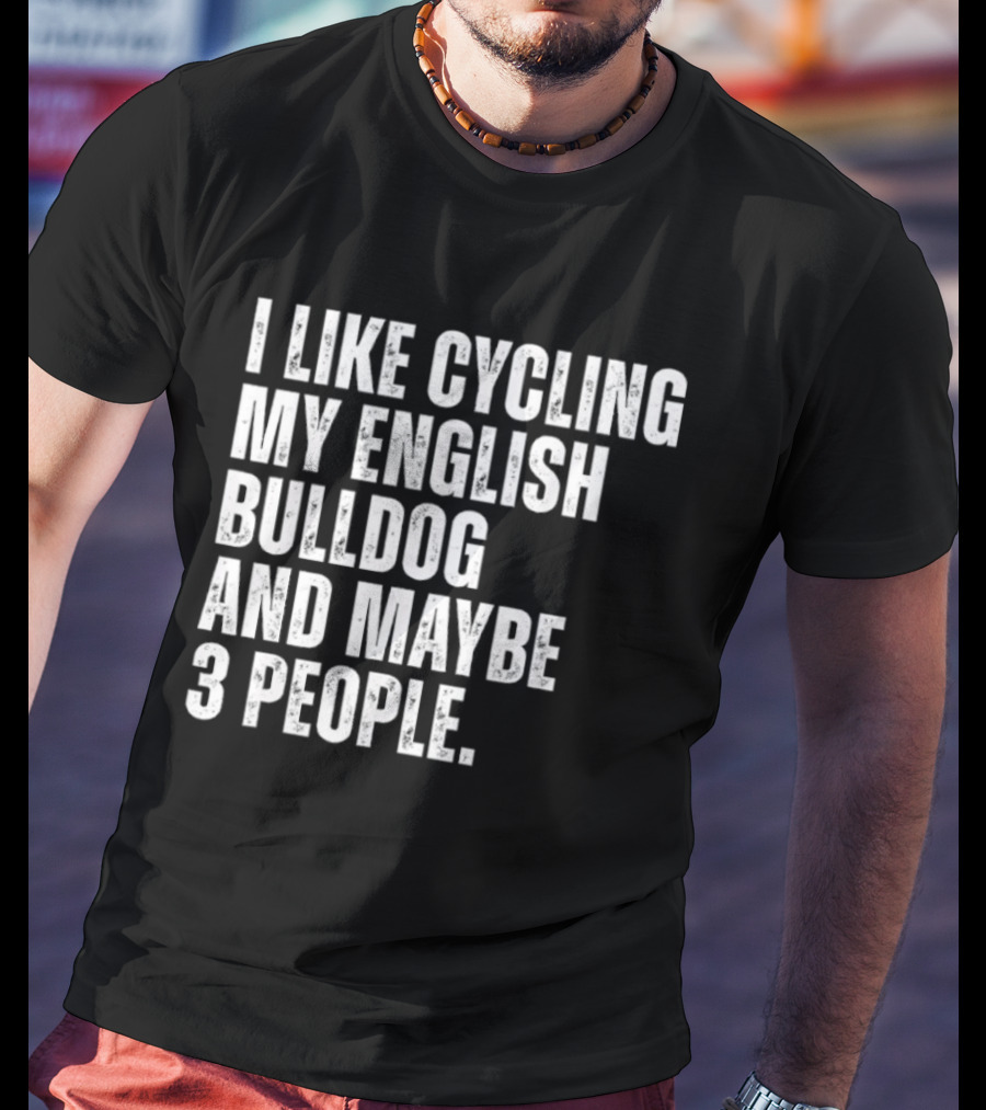 I Like Cycling My English Bulldog And Maybe 3 People Owner Cyclist T-Shirt