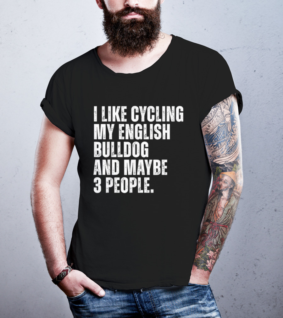 I Like Cycling My English Bulldog And Maybe 3 People Owner Cyclist T-Shirt