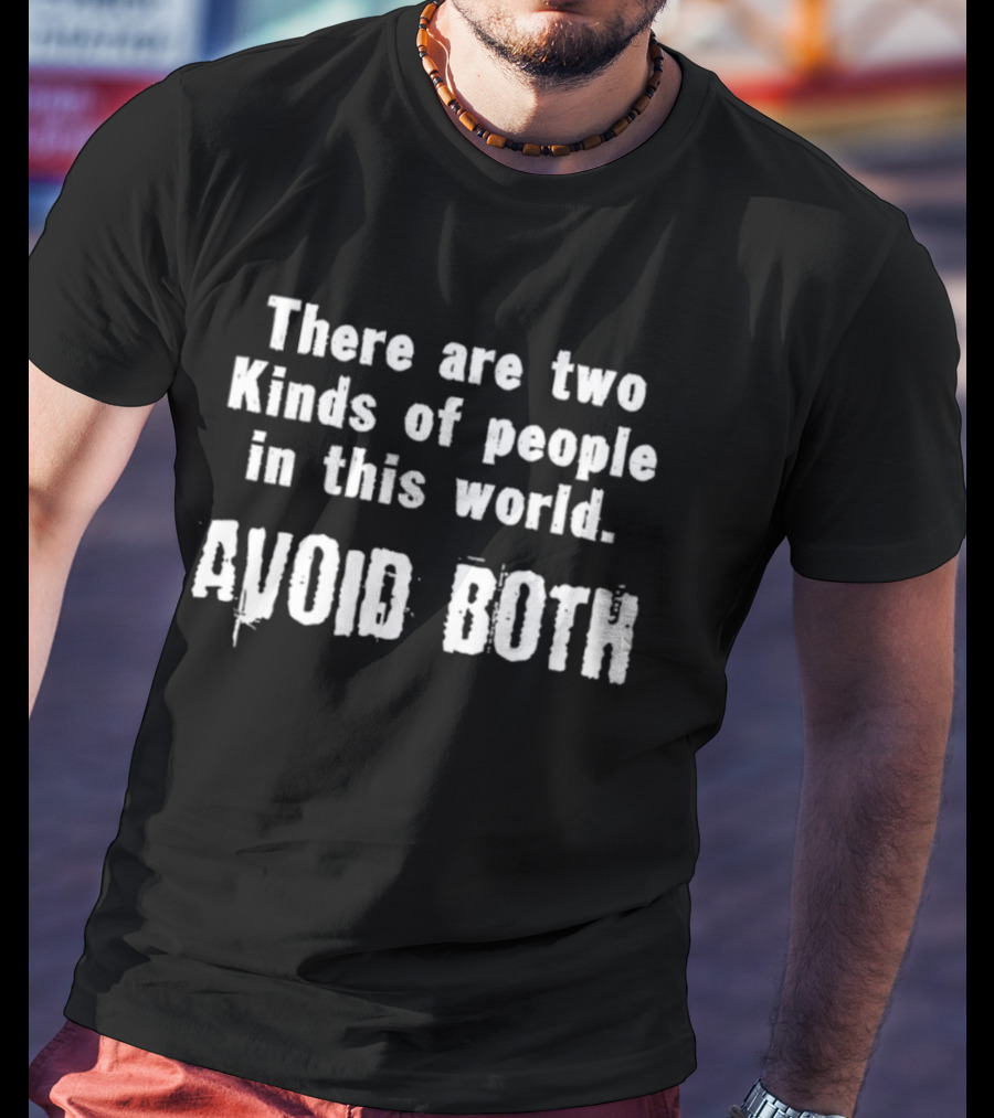 There Are Two Kinds Of People In This World Avoid Both T-Shirt