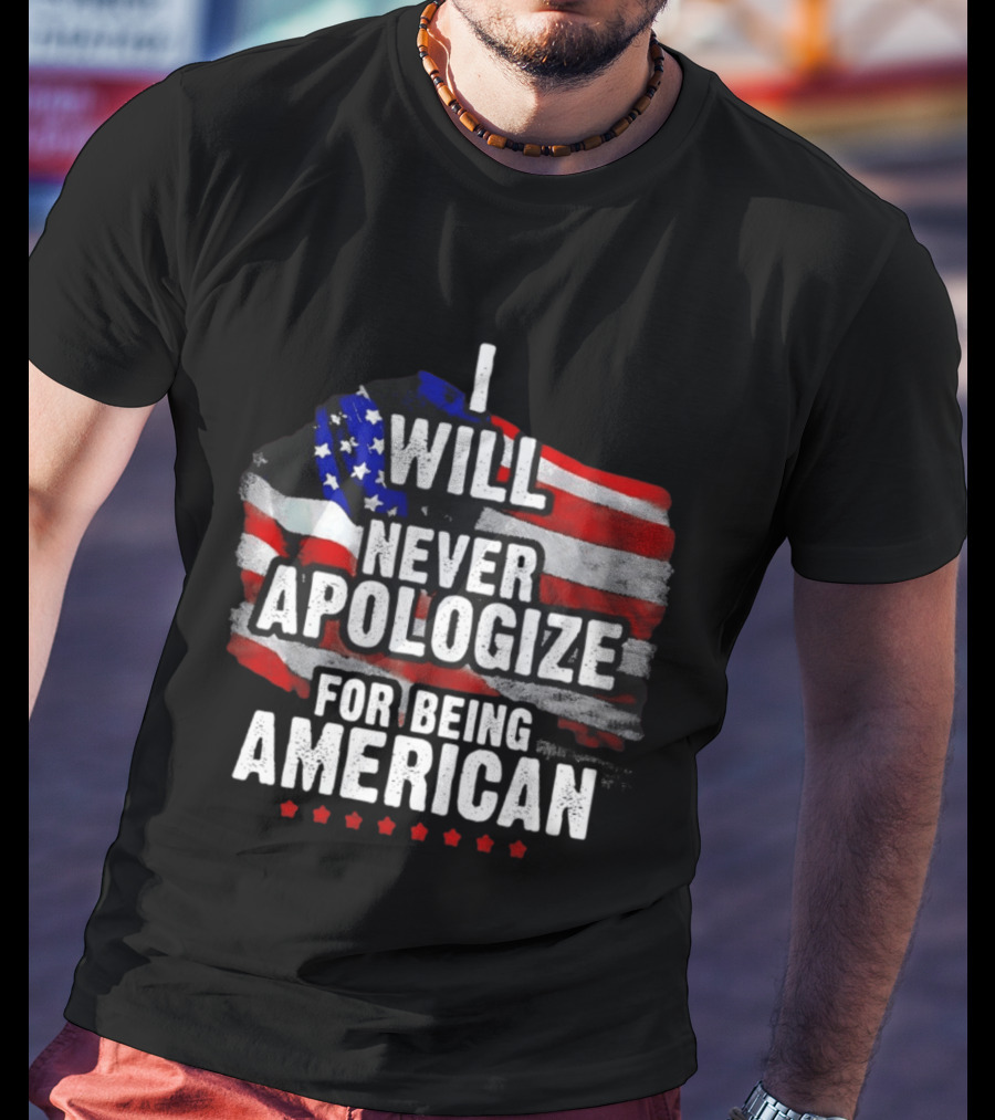 I Will Never Apologize For Being American USA Flag Patriot Stars T-Shirt