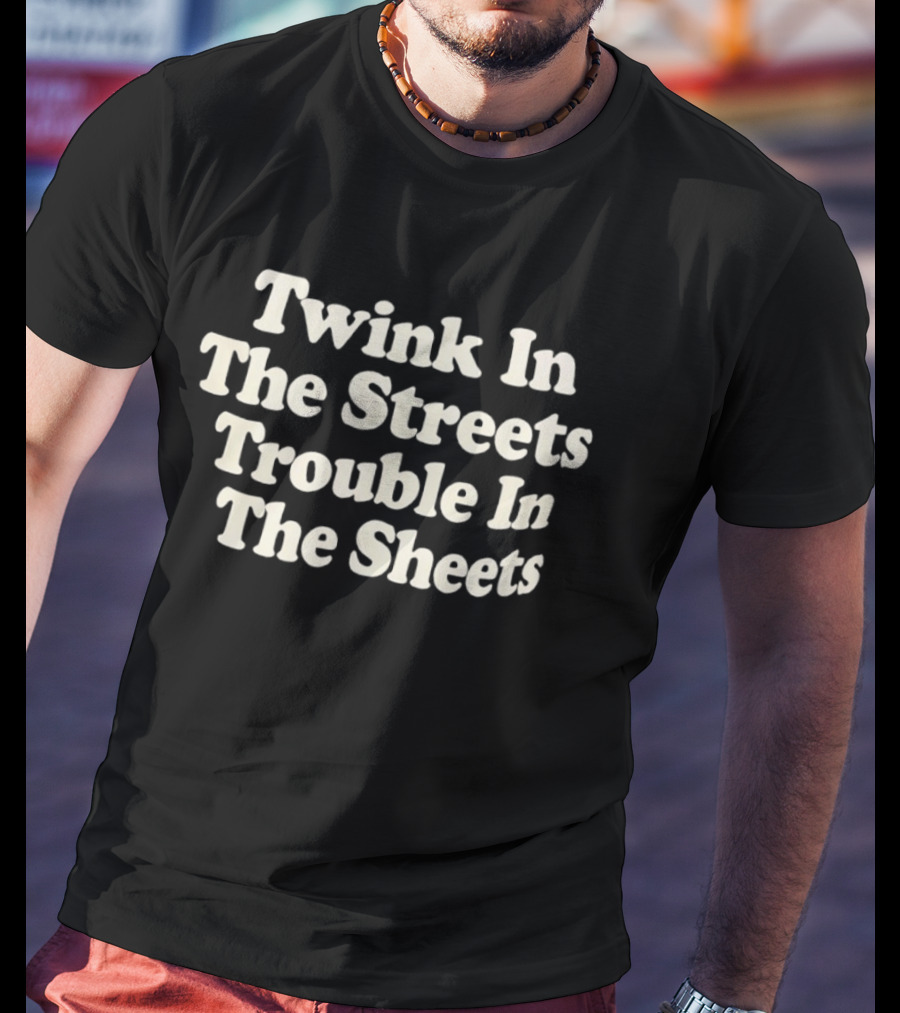Twink In The Streets Trouble In The Sheets Phrase T-Shirt