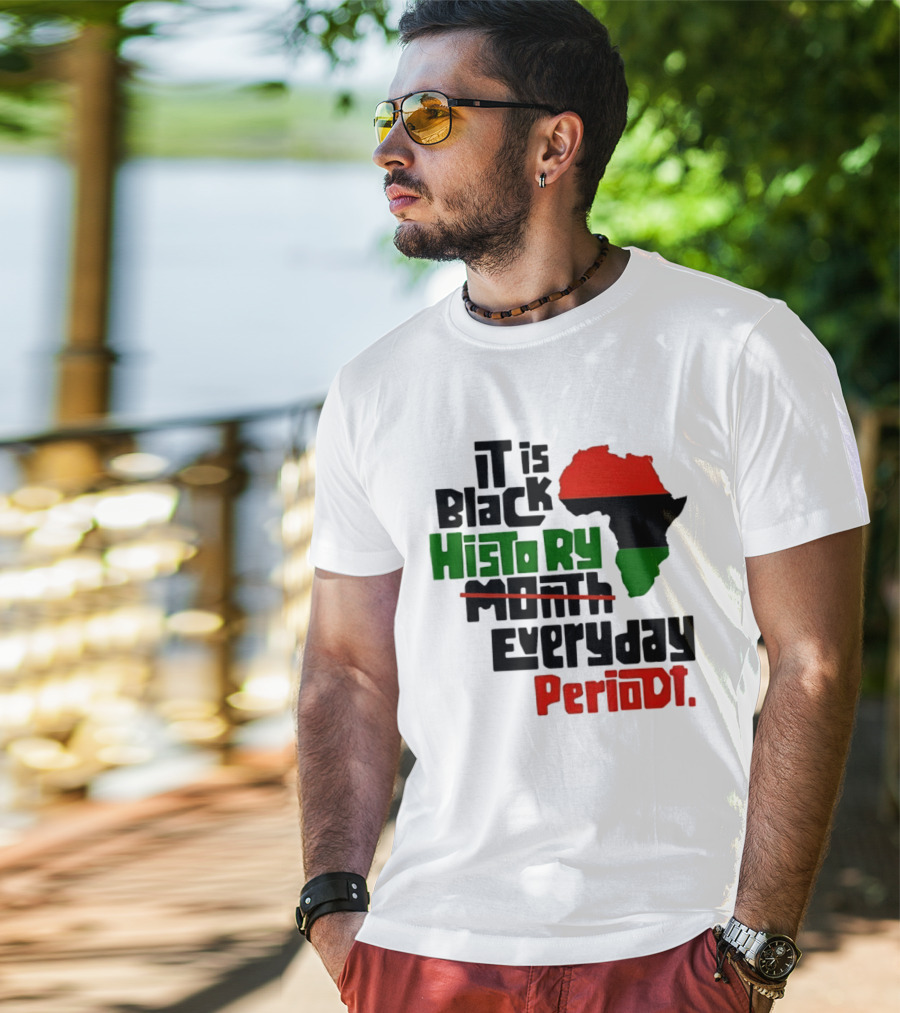 It Is Black History Everyday Periodt Africa Map T-Shirt