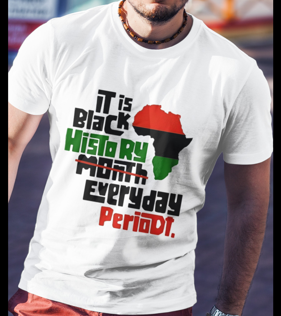 It Is Black History Everyday Periodt Africa Map T-Shirt