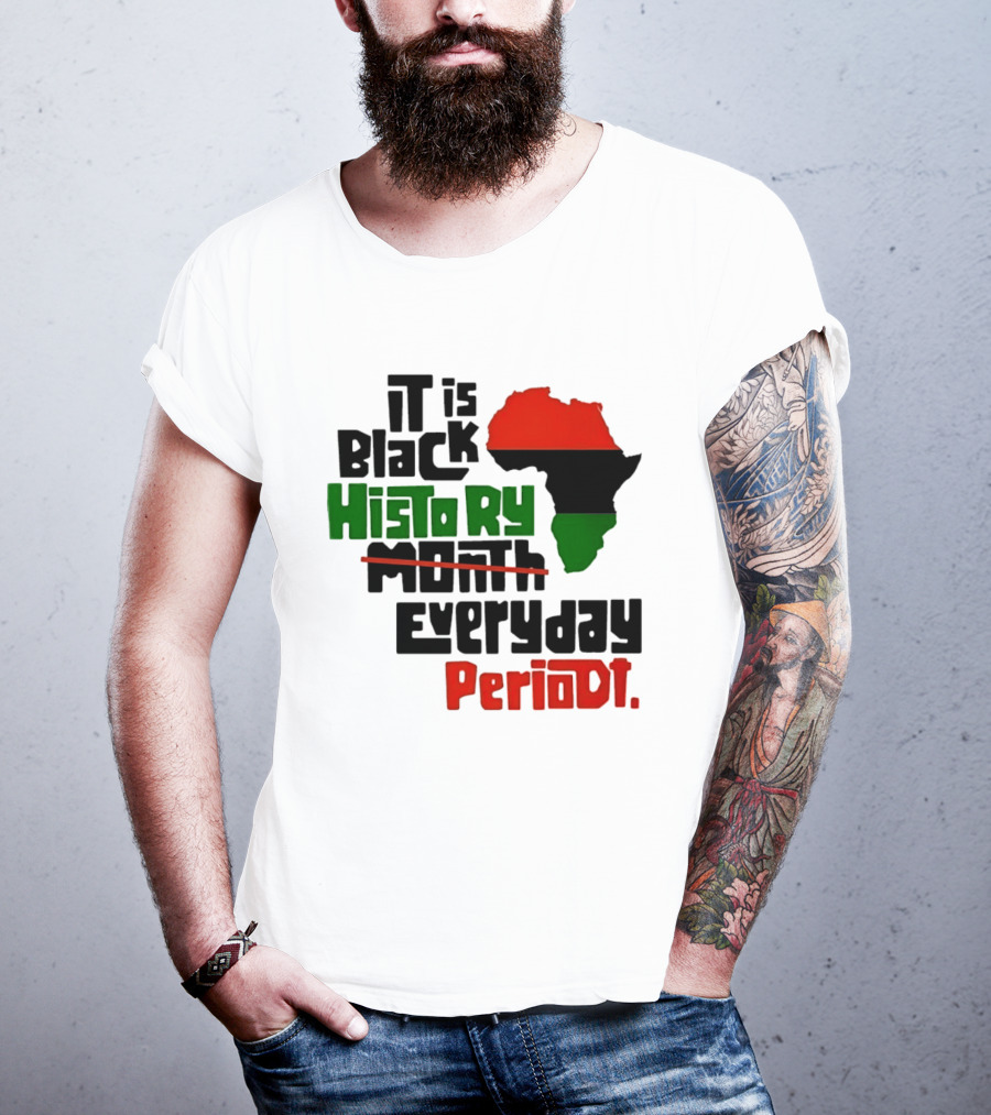 It Is Black History Everyday Periodt Africa Map T-Shirt