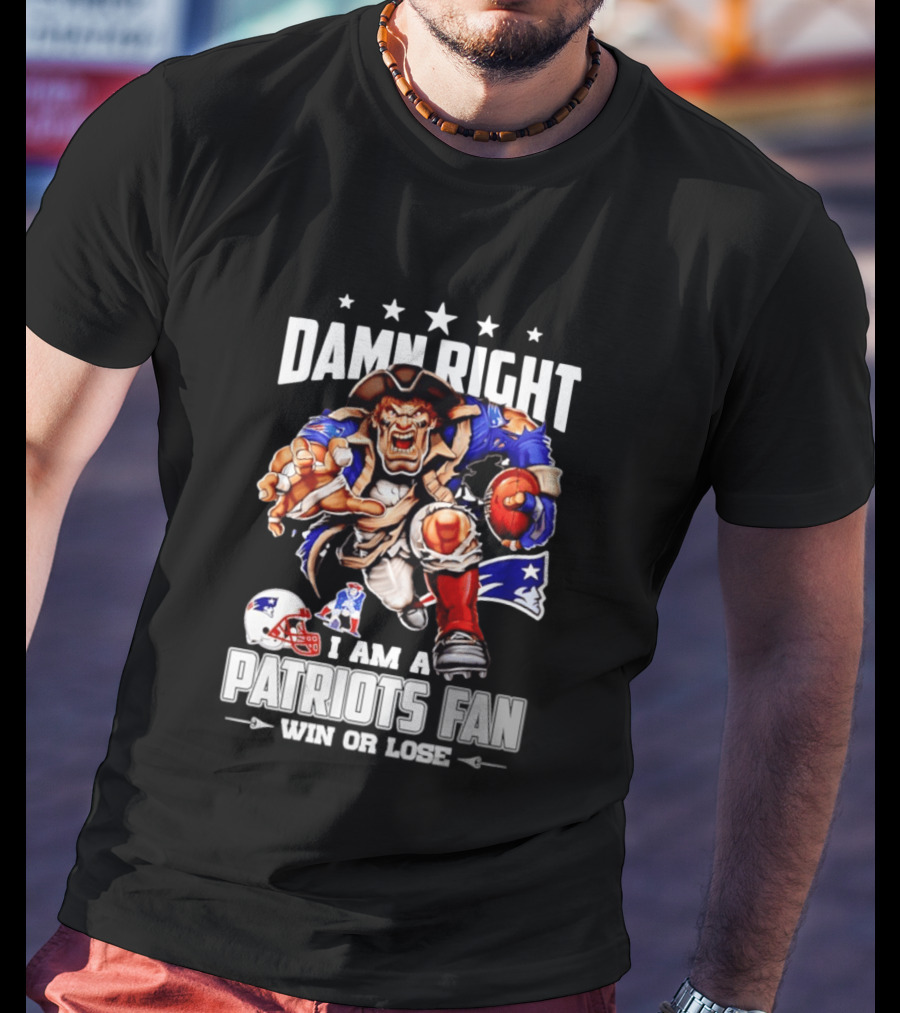 Damn Right I Am A Patriots Fan Win Or Lose New England Patriots Football T-Shirt