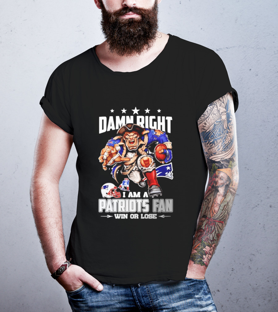 Damn Right I Am A Patriots Fan Win Or Lose New England Patriots Football T-Shirt