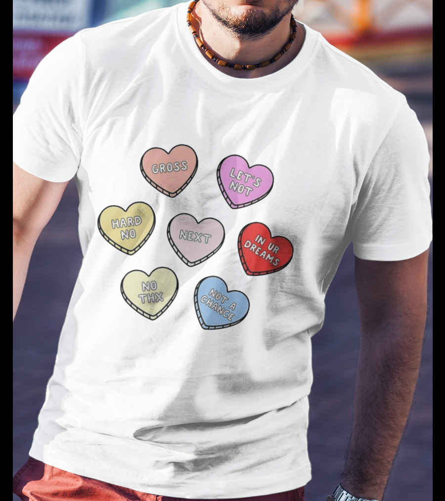 Sarcastic Candy Hearts With Phrases Gross Let's Not Hard No Next In Ur Dreams T-Shirt