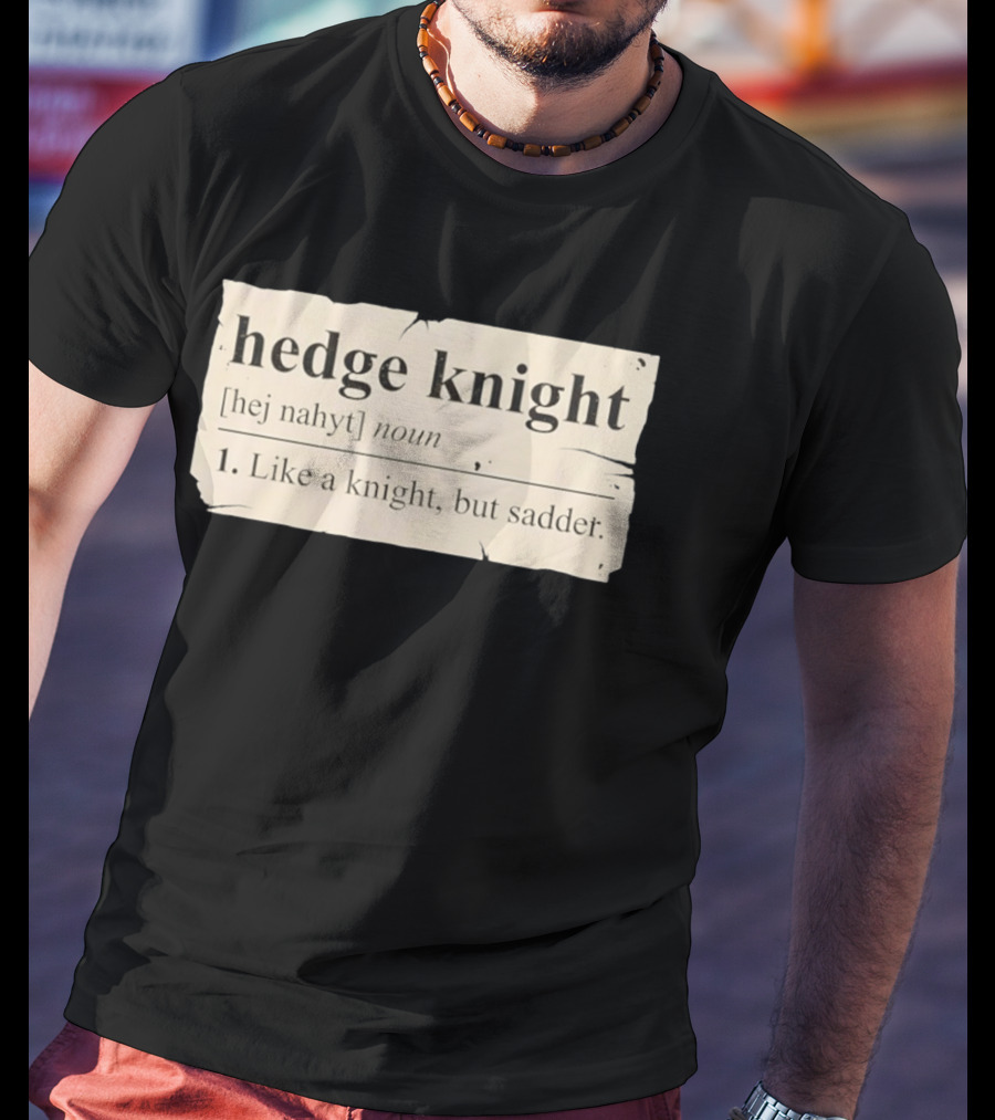 Hedge Knight Definition Like A Knight But Sadder T-Shirt