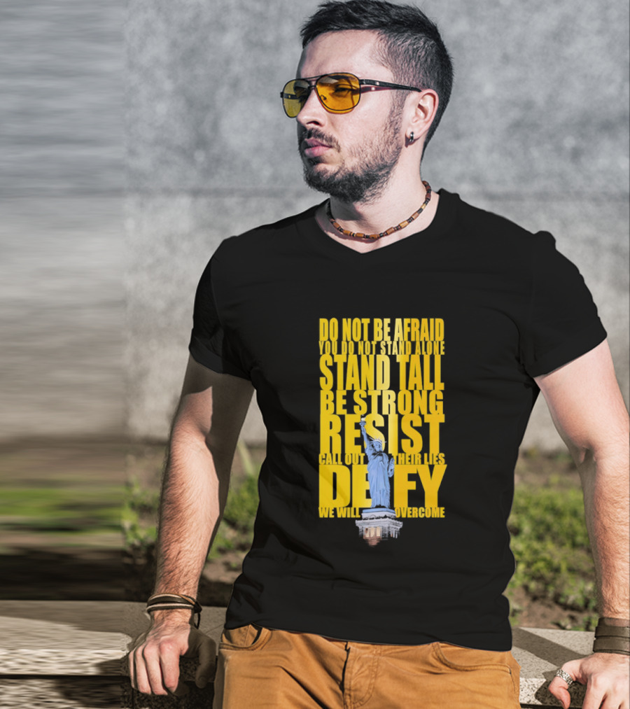 Do Not Be Afraid Stand Tall Be Strong Resist Defy Statue Of Liberty T-Shirt