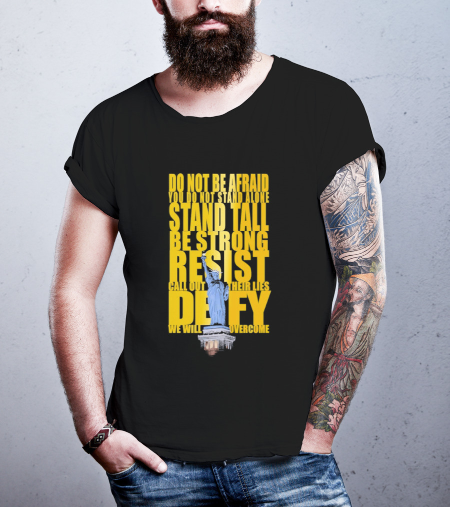 Do Not Be Afraid Stand Tall Be Strong Resist Defy Statue Of Liberty T-Shirt