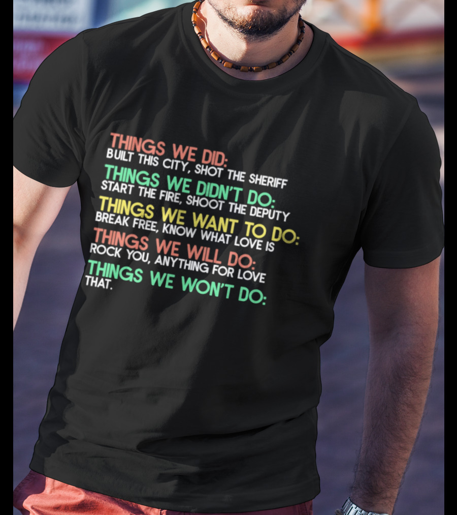 Things We Did Built This City Shot The Sheriff Didn't Do Start The Fire Want To Do Break Free Will Do Rock You Won't Do That T-Shirt