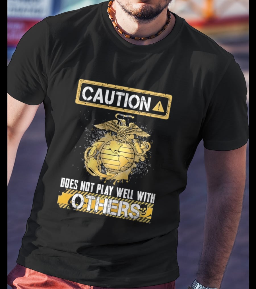 Caution US Marine Corps Eagle Globe Anchor Semper Fidelis Does Not Play Well With Others T-Shirt