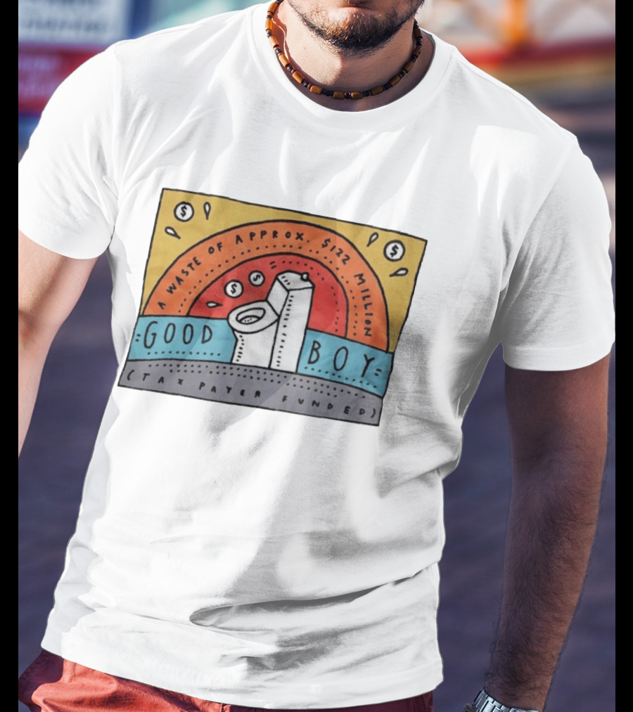 Good Boy Waste Of Approx 122 Million Taxpayer Funded T-Shirt