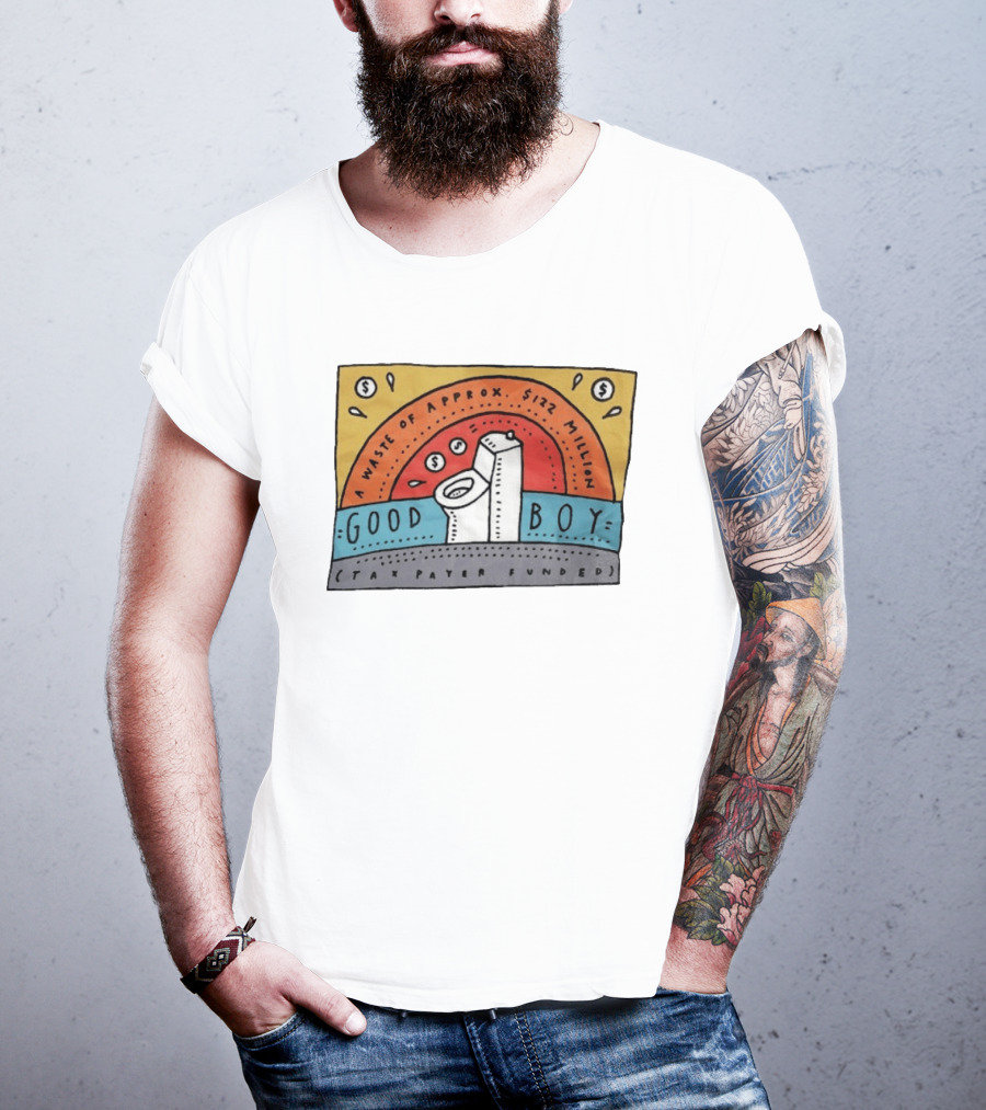 Good Boy Waste Of Approx 122 Million Taxpayer Funded T-Shirt