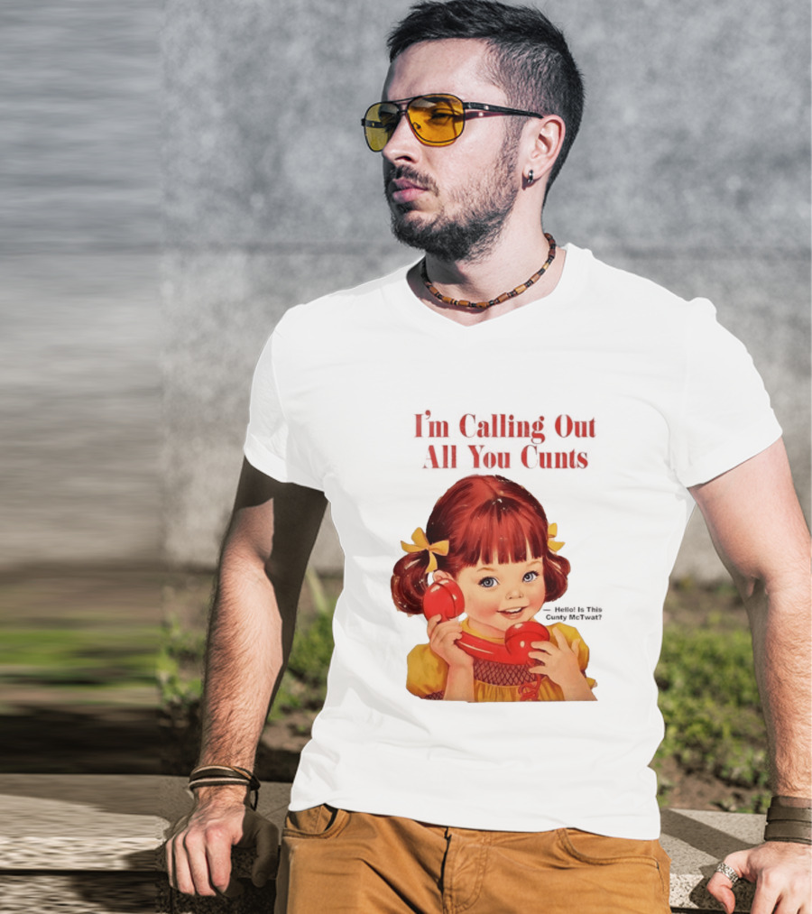 I'm Calling Out All You Cunts Hello Is This Cunty McTwat T-Shirt