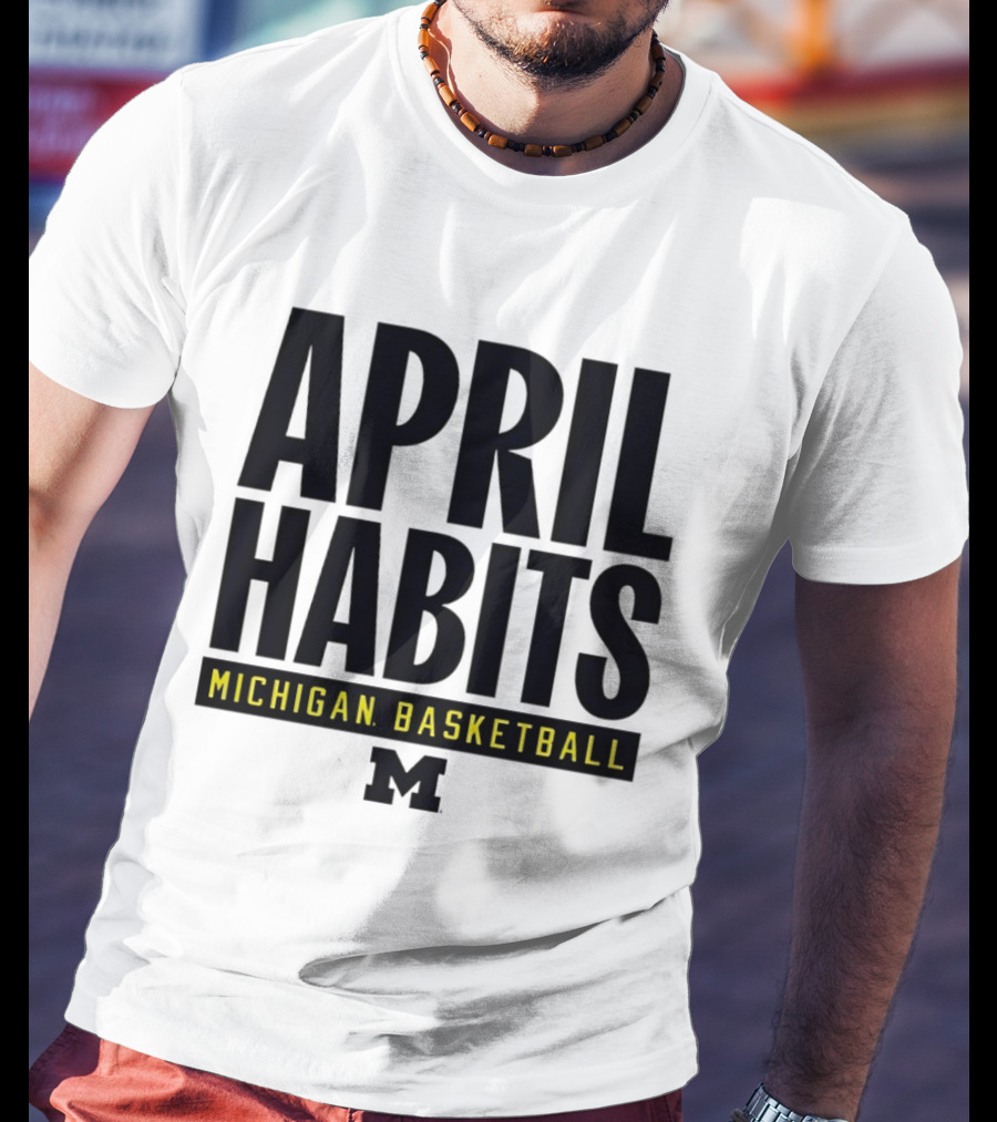April Habits Michigan Basketball M T-Shirt