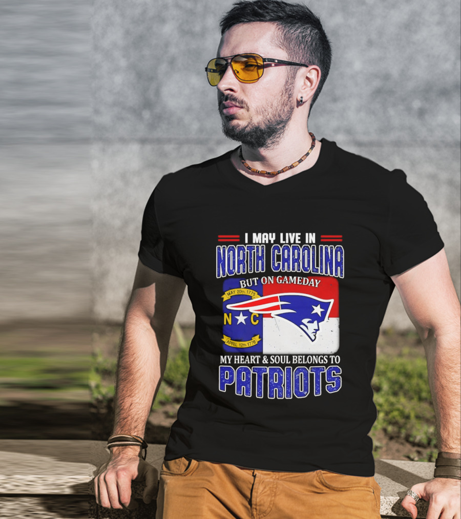 I May Live In North Carolina But On Game Day My Heart And Soul Belongs To Patriots T-Shirt