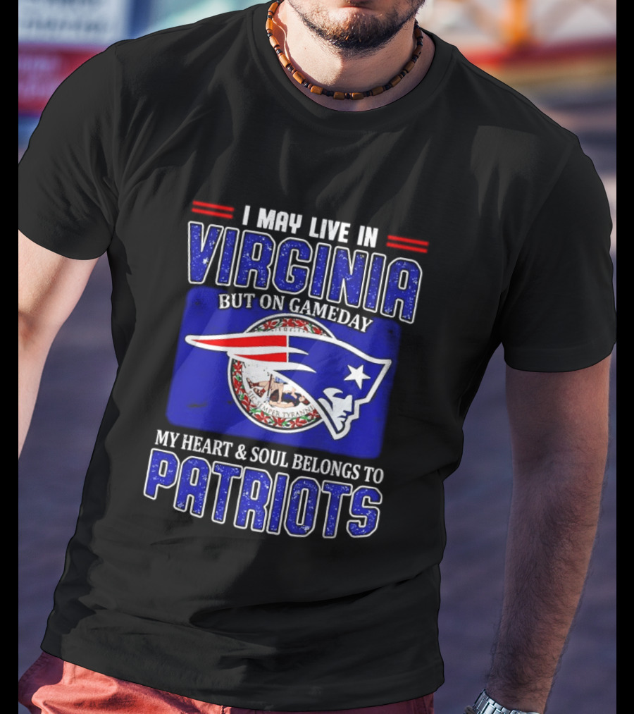 I May Live In Virginia But On Gameday My Heart Soul Belongs To Patriots T-Shirt