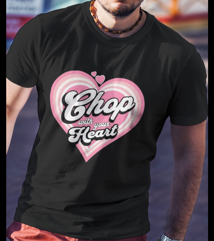 Chop With Your Heart Pink Heart T-Shirt