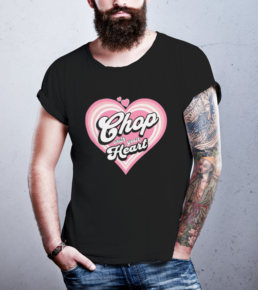 Chop With Your Heart Pink Heart T-Shirt