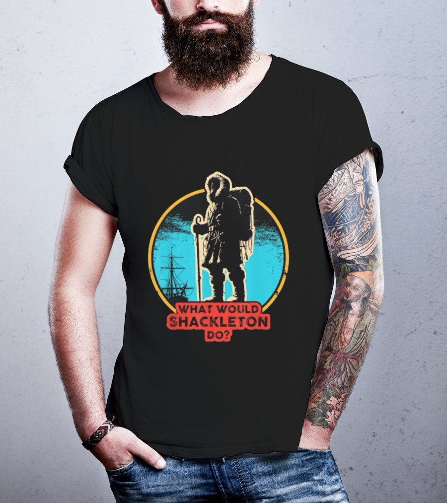 What Would Shackleton Do Leadership Energy Managers T-Shirt
