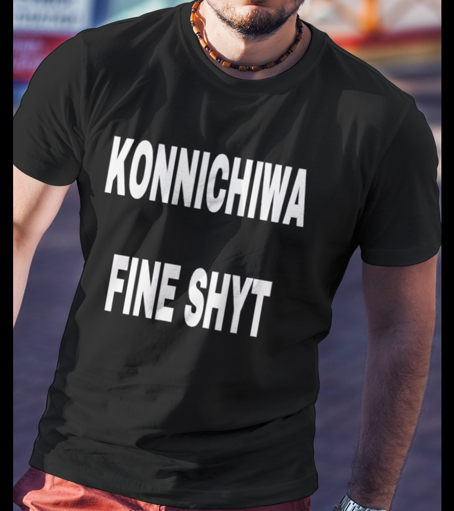 Konnichiwa Fine Shyt Japanese Greeting Phrase T-Shirt