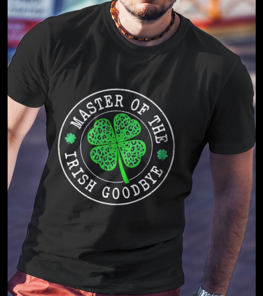 Master Of The Irish Goodbye Lucky Shamrock Clover St Patrick's Day T-Shirt