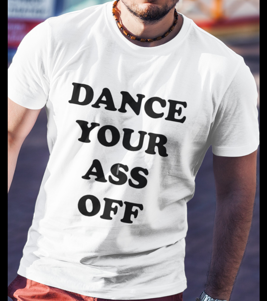 Dance Your Ass Off Fun Party T-Shirt