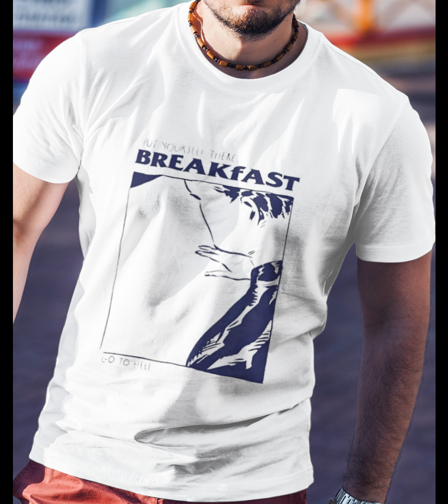 Put Yourself There Breakfast Go To Hell T-Shirt