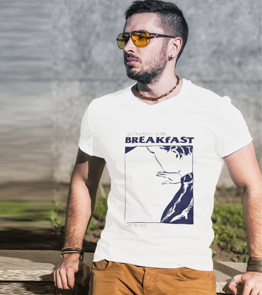 Put Yourself There Breakfast Go To Hell T-Shirt