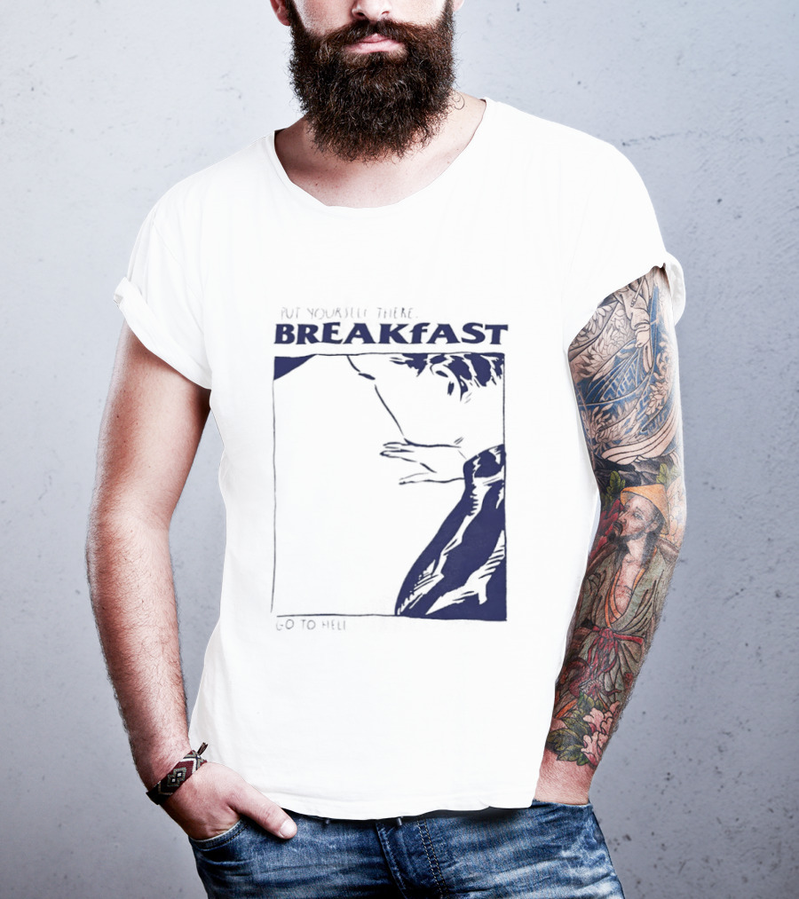 Put Yourself There Breakfast Go To Hell T-Shirt