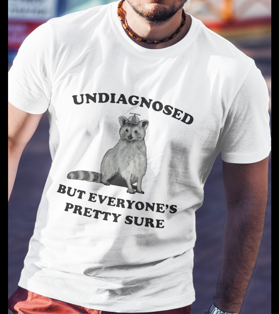 Raccoon Undiagnosed But Everyone's Pretty Sure Funny Animal Humor T-Shirt