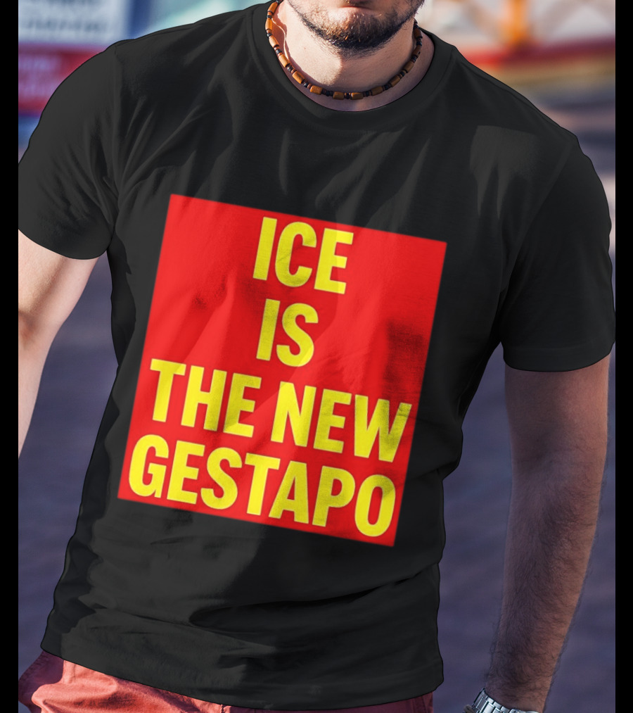 ICE Is The New Gestapo T-Shirt
