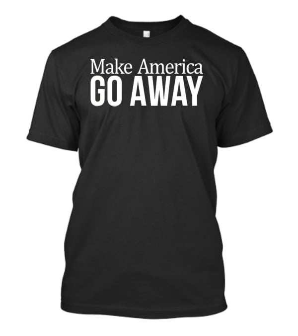 Make America Go Away T-Shirt