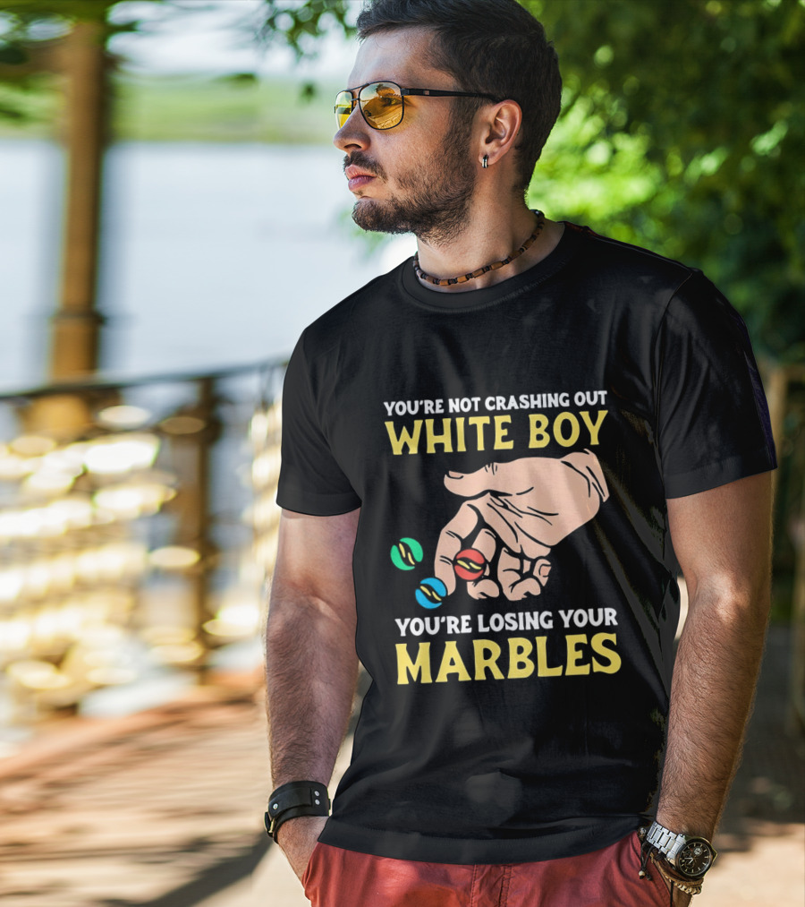 You're Not Crashing Out White Boy Losing Your Marbles Hand With Colorful Marbles T-Shirt