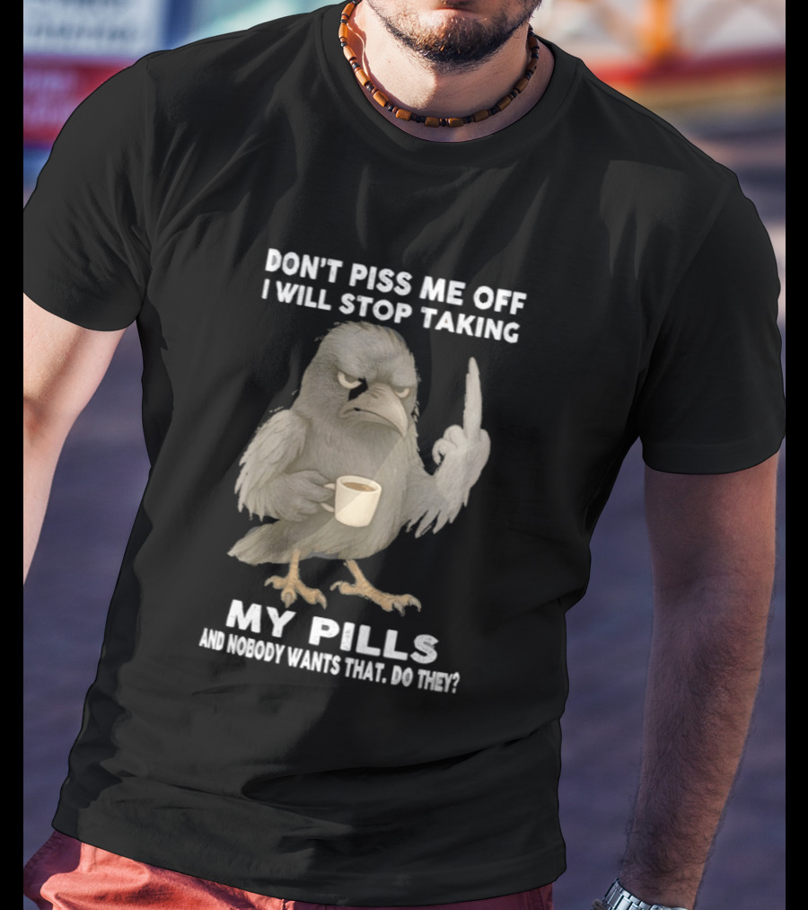 Don't Piss Me Off I Will Stop Taking My Pills Raven Middle Finger T-Shirt