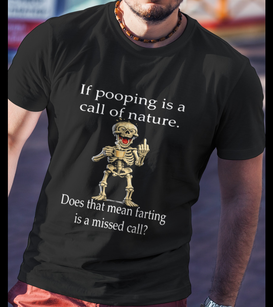 Skeleton Humor If Pooping Is A Call Of Nature Does That Mean Farting Is A Missed Call T-Shirt