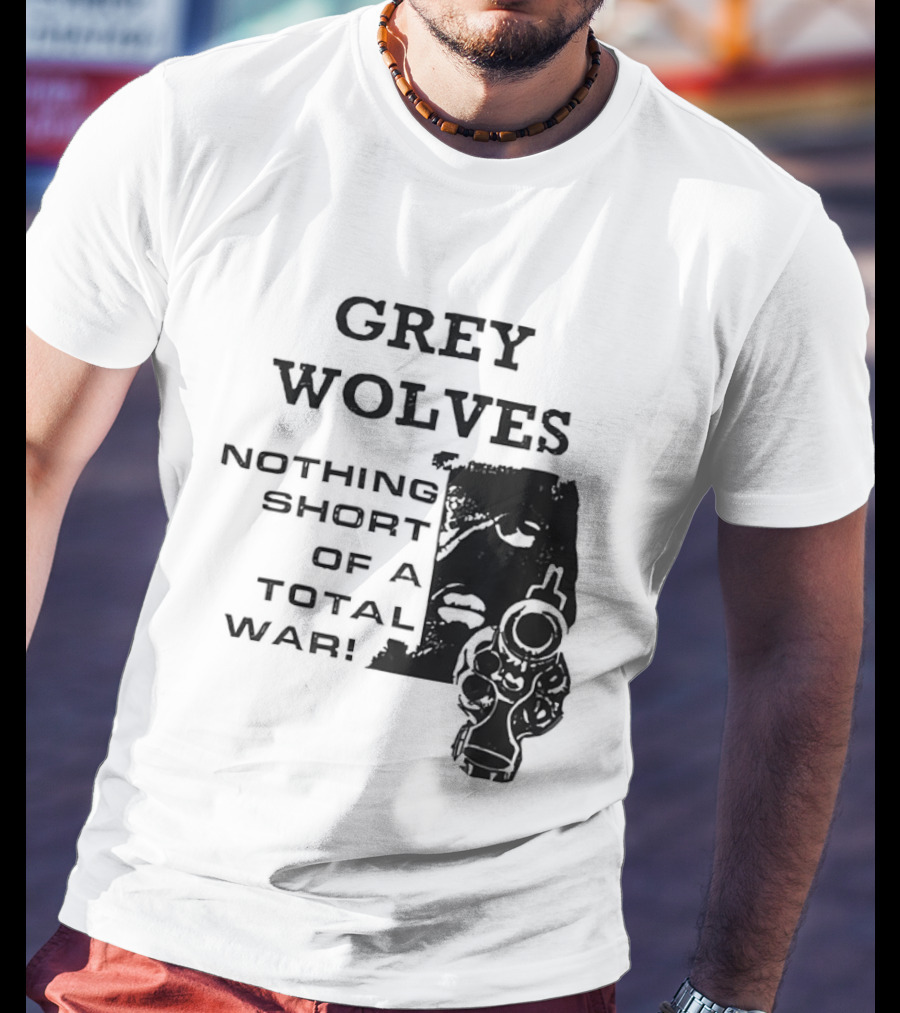 Grey Wolves Nothing Short Of A Total War Text With Soldier T-Shirt