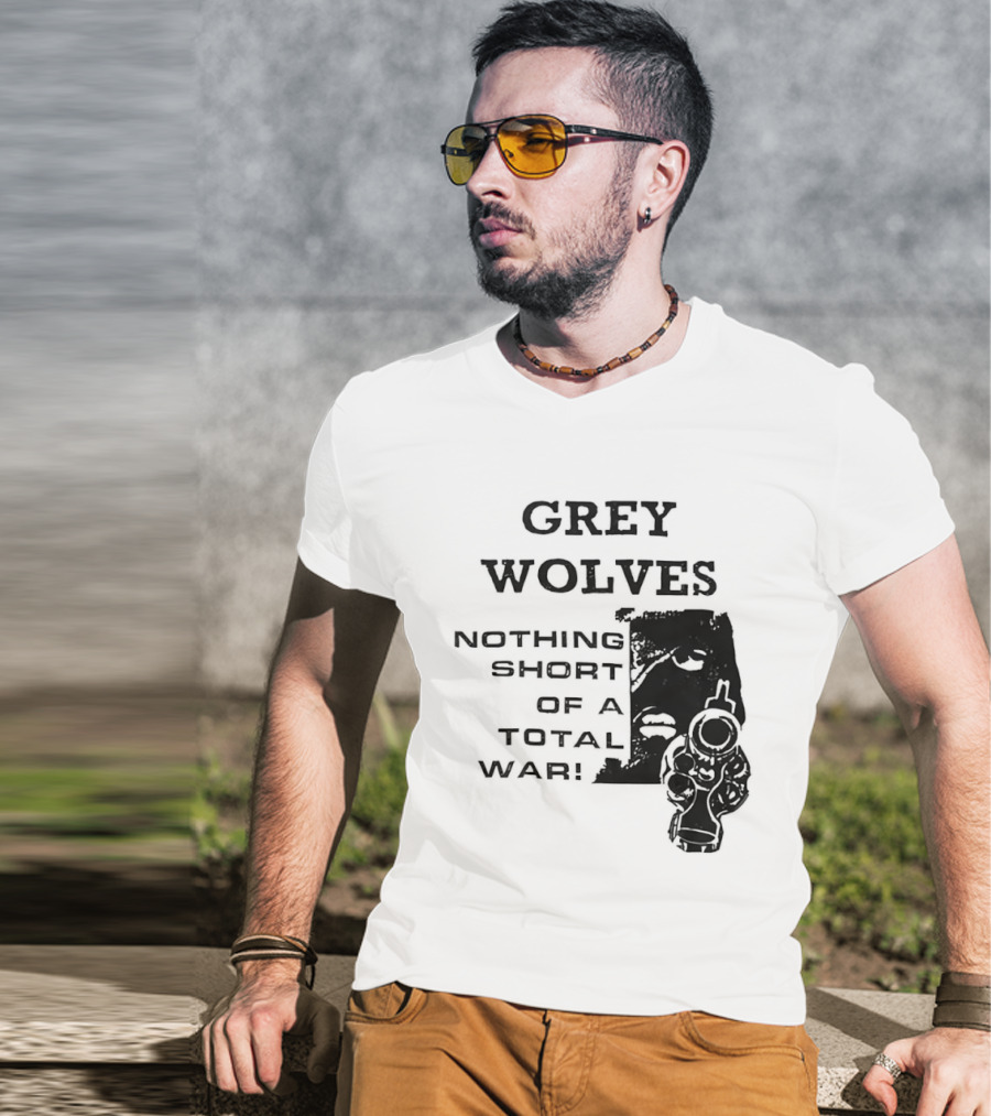 Grey Wolves Nothing Short Of A Total War Text With Soldier T-Shirt