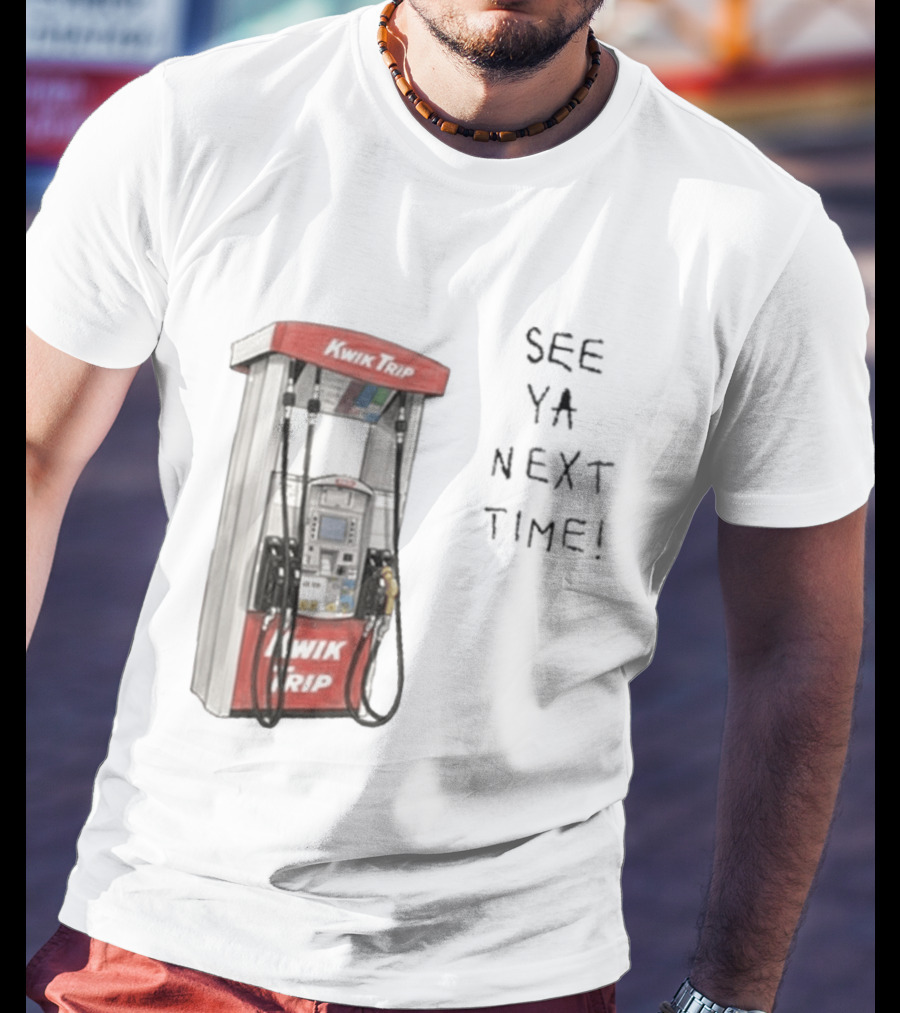Kwik Trip Gas Pump See Ya Next Time T-Shirt