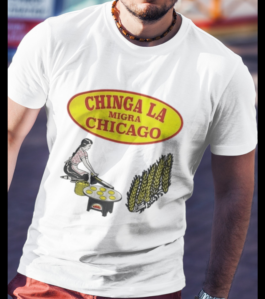 Chinga La Migra Chicago Tortilla Woman Wheat Cooking Scene T-Shirt