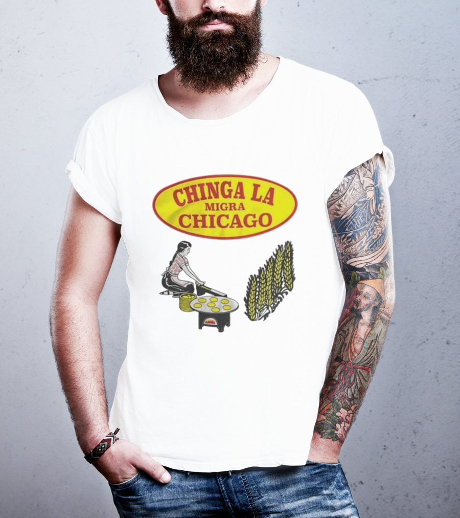 Chinga La Migra Chicago Tortilla Woman Wheat Cooking Scene T-Shirt